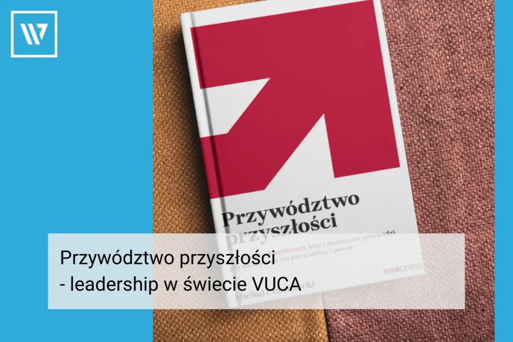 Przywództwo przyszłości - leadership w świecie VUCA Coaching Mentoring Szkolenia Wiktor Tokarski