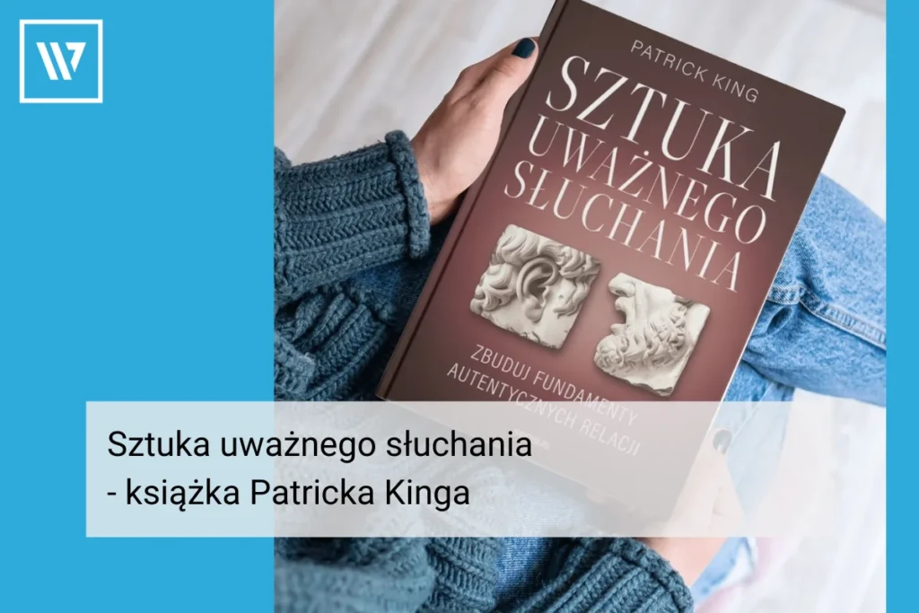 Sztuka uważnego słuchania Patrick King Szkolenia Coaching Mentoring Wiktor Tokarski